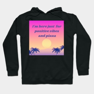 I'm here just  for positive vibes and pizza - good vibes Hoodie